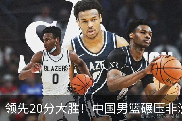 领先20分大胜！中国男篮碾压非洲劲旅，贺西宁崔永熙庞铮麟发挥亮眼